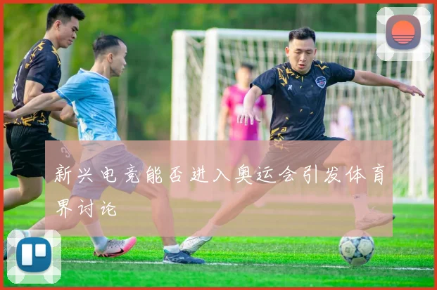 新兴电竞能否进入奥运会引发体育界讨论