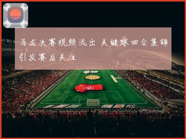 马龙决赛视频流出 关键球回合集锦引发赛后关注
