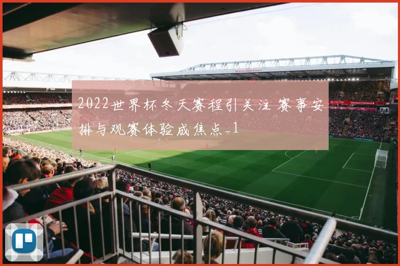 2022世界杯冬天赛程引关注 赛事安排与观赛体验成焦点_1