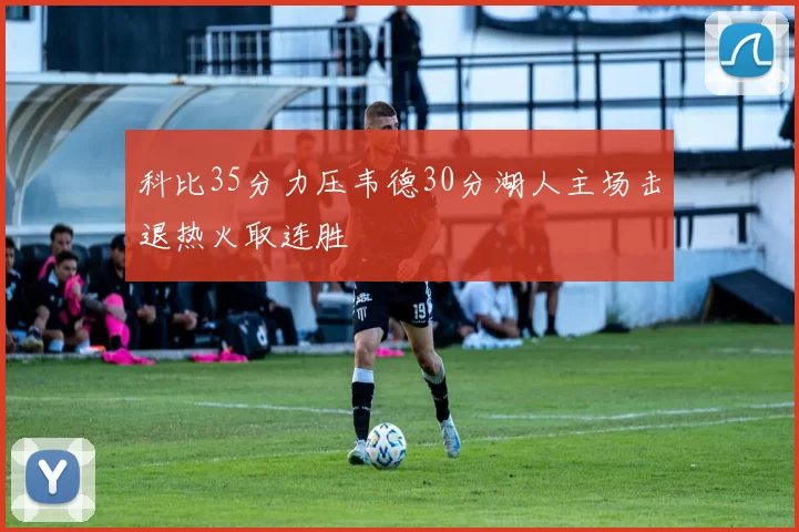 科比35分力压韦德30分湖人主场击退热火取连胜