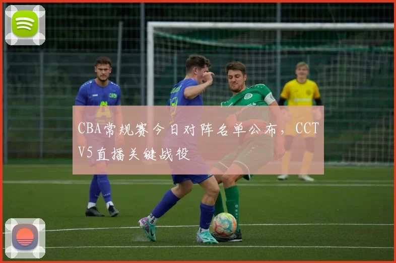 CBA常规赛今日对阵名单公布，CCTV5直播关键战役