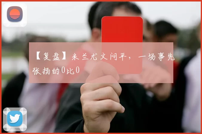 【复盘】米兰尤文闷平，一场事先张扬的0比0